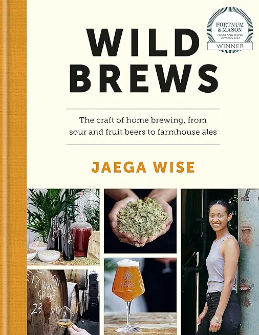 Wild Brews: The Craft of Home Brewing, from Sour and Fruit Beers to Farmhouse Ales