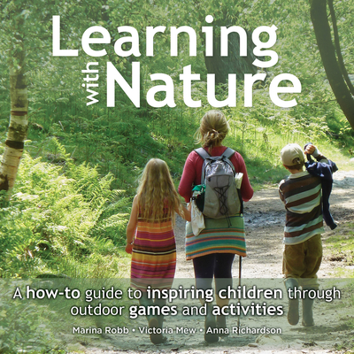 Learning with Nature: A How-To Guide to Inspiring Children Through Outdoor Games and Activities