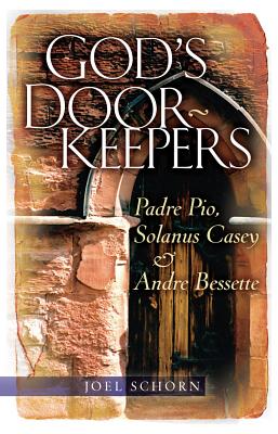 God's Doorkeepers: Padre Pio, Solanus Casey and AndrÃƒÂ© Bessette