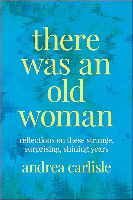 There Was an Old Woman: Reflections on These Strange, Surprising, Shining Years