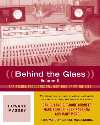 Behind the Glass: Top Record Producers Tell How They Craft the Hits