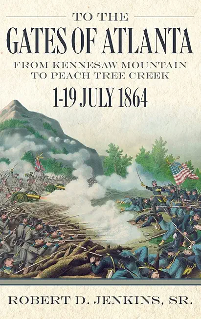 To the Gates of Atlanta: From Kennesaw Mountain to Peach Tree Creek, 1-19 July 1864