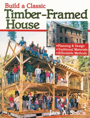 Build a Classic Timber-Framed House: Planning & Design/Traditional Materials/Affordable Methods