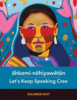 Ã‚hkami-NÃªhiyawÃªtÃ¢n / Let's Keep Speaking Cree