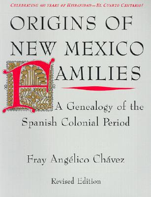 Origins of New Mexico Families: A Genealogy of the Spanish Colonial Period: A Genealogy of the Spanish Colonial Period