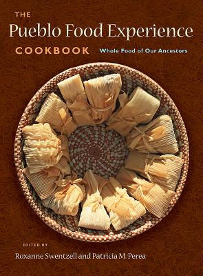 The Pueblo Food Experience Cookbook: Whole Food of Our Ancestors: Whole Food of Our Ancestors