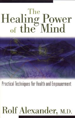 The Healing Power of the Mind: Practical Techniques for Health and Empowerment