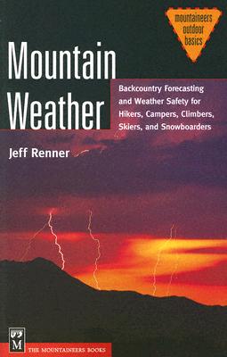 Mountain Weather: Backcountry Forecasting and Weather Safety for Hikers, Campers, Climbers, Skiers, and Snowboarders