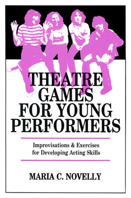 Theatre Games for Young Performers: Improvisations and Exercises for Developing Acting Skills