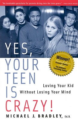 Yes, Your Teen Is Crazy!: Loving Your Kid Without Losing Your Mind