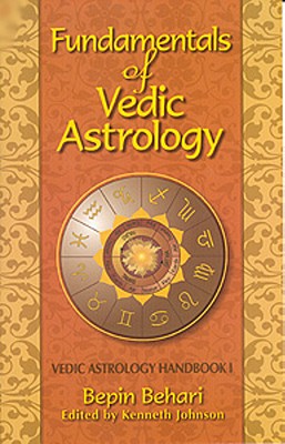 Fundamentals of Vedic Astrology: Vedic Astrologer's Handbook Vol. I