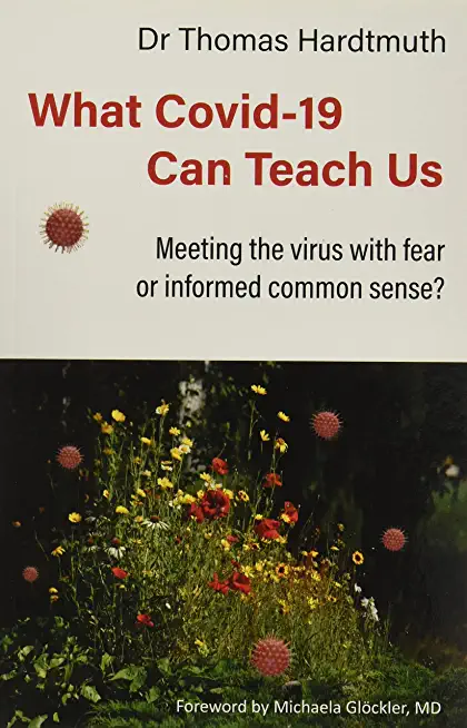 What Covid-19 Can Teach Us: Meeting the Virus with Fear or Informed Common Sense?