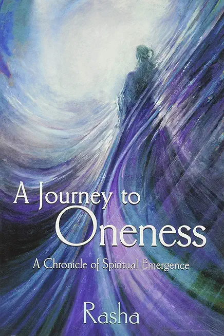 A Journey to Oneness: A Chronicle of Spiritual Emergence