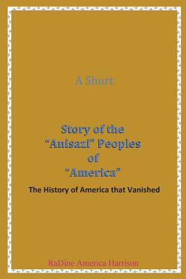 A Short Story of the Anisazi Peoples of America: The History of America that Vanished