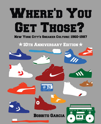 Where'd You Get Those?: New York City's Sneaker Culture: 1960-1987