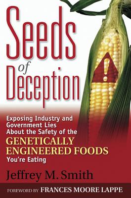 Seeds of Deception: Exposing Industry and Government Lies about the Safety of the Genetically Engineered Foods You're Eating