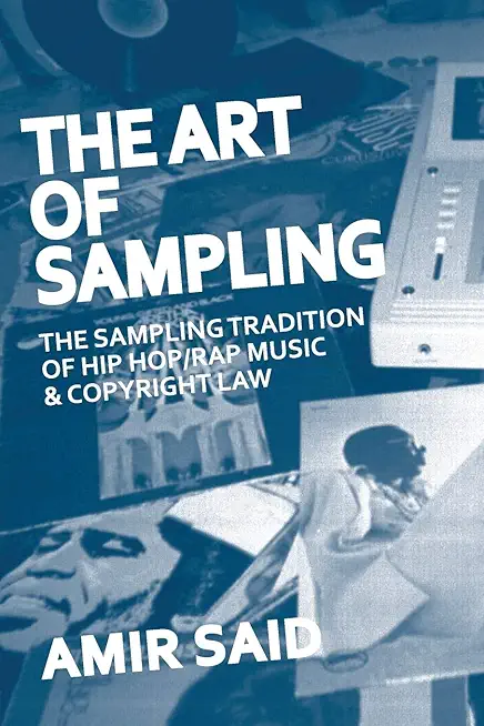 The Art of Sampling: The Sampling Tradition of Hip Hop/Rap Music and Copyright Law