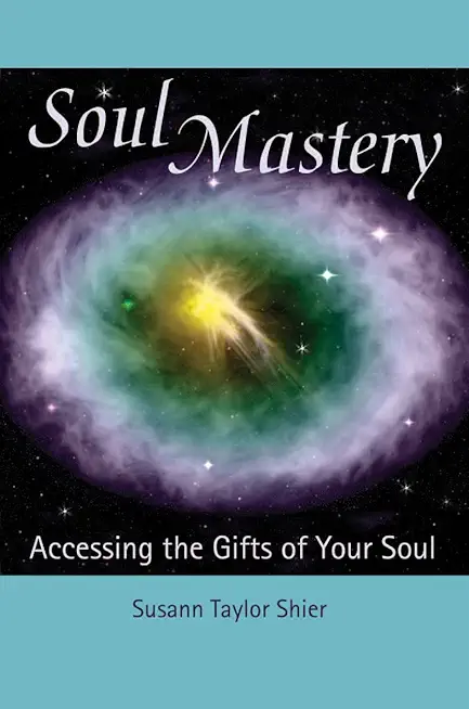 Soul Mastery: Accessing the Gifts of Your Soul