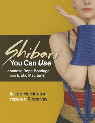 Shibari You Can Use: Japanese Rope Bondage and Erotic MacramÃƒÂ©