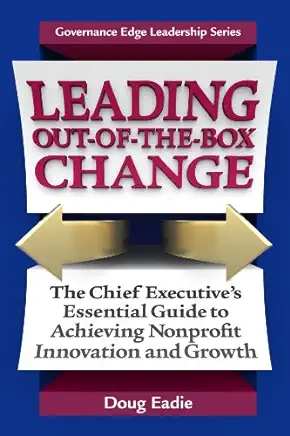 Leading Out-Of-The-Box Change: The Chief Executive's Essential Guide to Achieving Nonprofit Innovation and Growth