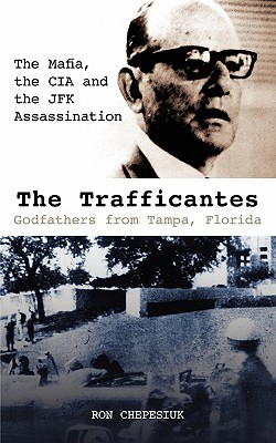 The Trafficantes, Godfathers from Tampa, Florida: The Mafia, the CIA and the JFK Assassination