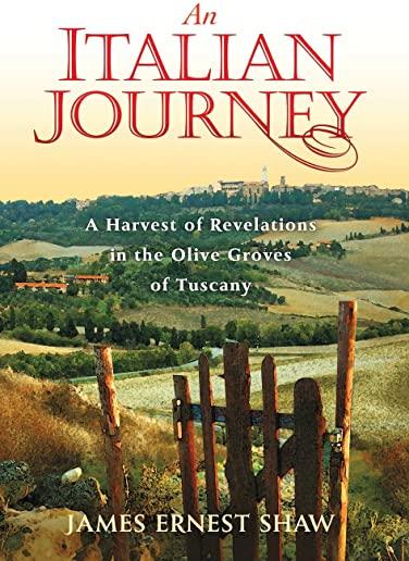 An Italian Journey: A Harvest of Revelations in the Olive Groves of Tuscany