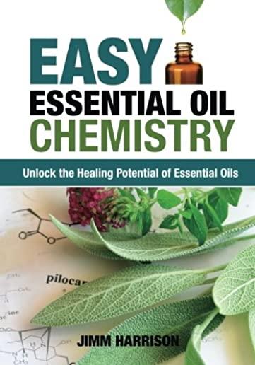 Easy Essential Oil Chemistry: Unlock the Healing Potential of Essential Oils