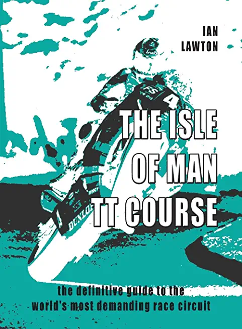 The Isle of Man TT Course: the definitive guide to the world's most demanding race circuit