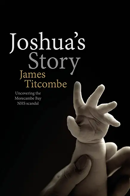 Joshua's Story - Uncovering the Morecambe Bay NHS Scandal