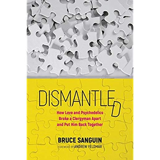 Dismantled: How Love and Psychedelics Broke a Clergyman Apart and Put Him Back Together