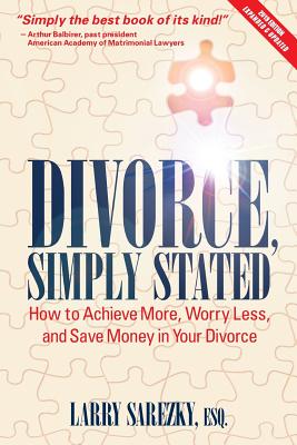 Divorce, Simply Stated (2nd ed.): How to Achieve More, Worry less and Save Money in Your Divorce