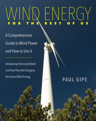 Wind Energy for the Rest of Us: A Comprehensive Guide to Wind Power and How to Use It