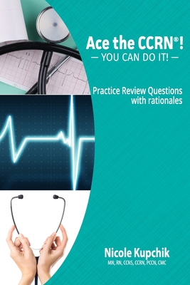 Ace the CCRN: You Can Do It! Practice Review Questions