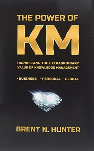 The Power of KM: Harnessing the Extraordinary Value of Knowledge Management