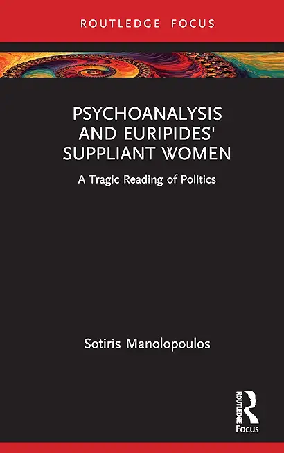 Psychoanalysis and Euripides' Suppliant Women: A Tragic Reading of Politics