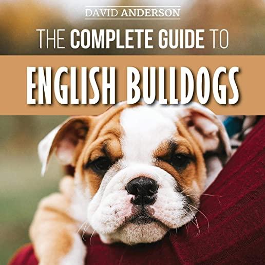 The Complete Guide to English Bulldogs: How to Find, Train, Feed, and Love your new Bulldog Puppy