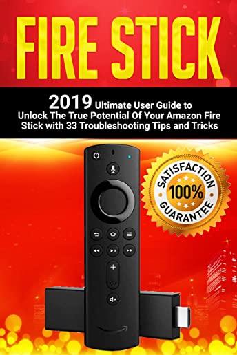 Fire Stick: 2019 Ultimate User Guide to Unlock The True Potential Of Your Amazon Fire Stick with 33 Troubleshooting Tips and Trick