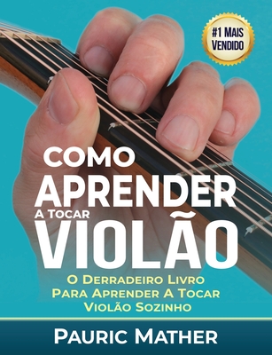 Como Aprender a Tocar ViolÃƒÂ£o: O Melhor Livro Para Aprender a Tocar ViolÃƒÂ£o Sozinho