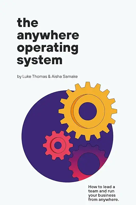 The Anywhere Operating System: How to lead a team and run your business from anywhere