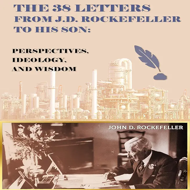 The 38 Letters from J.D. Rockefeller to his son: Perspectives, Ideology, and Wisdom