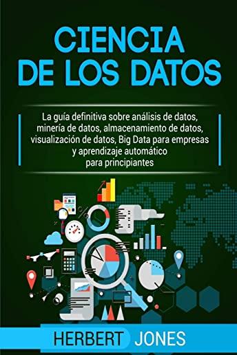 Ciencia de Los Datos: La GuÃƒÂ­a Definitiva Sobre AnÃƒÂ¡lisis de Datos, MinerÃƒÂ­a de Datos, Almacenamiento de Datos, VisualizaciÃƒÂ³n de Datos, Big Dat