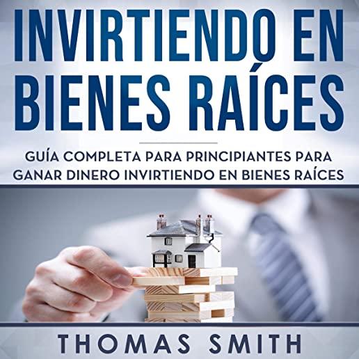 Invirtiendo En Bienes RaÃƒÂ­ces: GuÃƒÂ­a Completa Para Principiantes Para Ganar Dinero Invirtiendo En Bienes RaÃƒÂ­ces