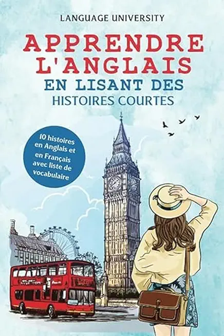 Apprendre l'anglais en lisant des histoires courtes: 10 histoires en Anglais et en FranÃ§ais avec liste de vocabulaire