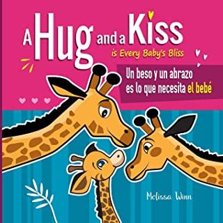 A Hug and a Kiss is Every Baby's Bliss. Un beso y un abrazo es lo que necesita el bebÃƒÂ©: A Cute Bilingual Book for Toddlers English and Spanish Edition