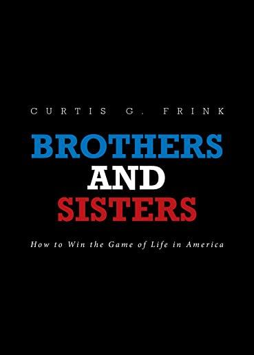 Brothers and Sisters: How to Win the Game of Life in America