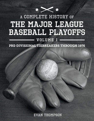 A Complete History of the Major League Baseball Playoffs - Volume I: Pre-Di, 1