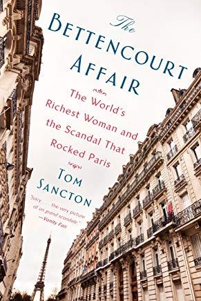 The Bettencourt Affair: The World's Richest Woman and the Scandal That Rocked Paris