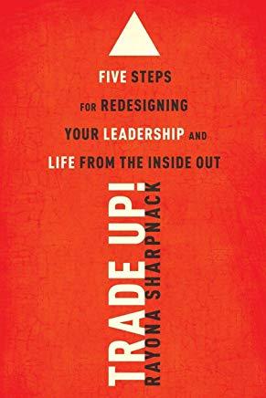 Trade-Up!: 5 Steps for Redesigning Your Leadership and Life from the Inside Out