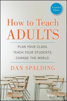 How to Teach Adults: Plan Your Class, Teach Your Students, Change the World, Expanded Edition