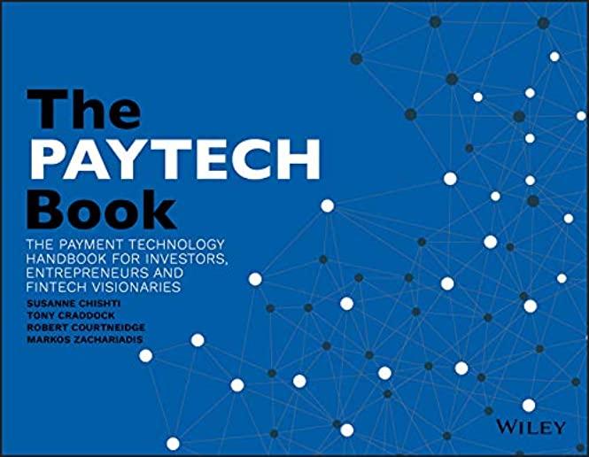 The Paytech Book: The Payment Technology Handbook for Investors, Entrepreneurs, and Fintech Visionaries